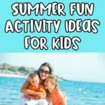 White text with black outlines on bright blue background says 25 Summer Fun Activity Ideas for Kids above image of smiling mom kneeling in the sand and hugging two children with the water behind them.