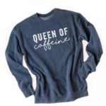 Sweatshirt that says Queen of Caffeine