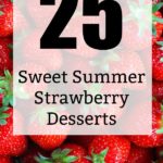 Lots of fresh strawberries in background with text over them saying 25 sweet summer strawberry desserts