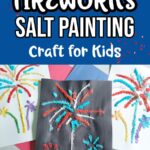 White text on blue background with a smattering of red confetti says Fireworks Salt Painting Craft for Kids. Beneath text is a picture of three completed salt paintings of fireworks. Middle one is done on black construction paper using blue and red paints. The other two are on white paper and use a colorful variety of paints.