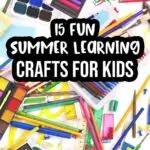 White text with very thick black outline says 15 Fun Summer Learning Crafts for Kids. Text is over a background of assorted craft supplies scattered around.