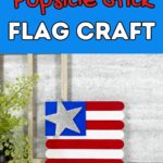 Red and white text on light blue background says Popsicle Stick Flag Craft above a small flag made out of painted craft sticks, blue craft foam, and a glittery wooden star.