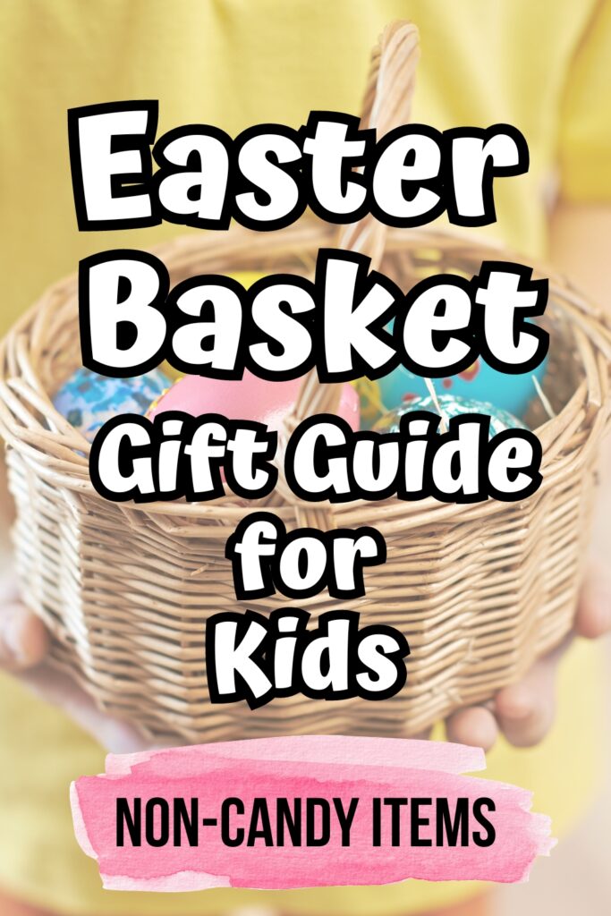 White text with black outline says Easter Basket Gift Guide for Kids. Below that is smaller black text over a pink splash says Non-Candy Items. Text is over a background of a child's hands holding out a wicker basket filled with colorful eggs.